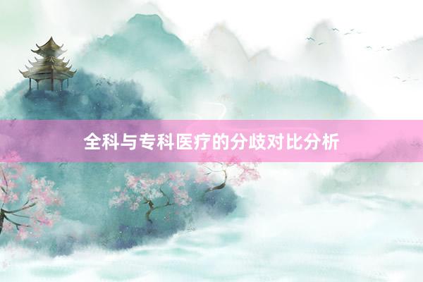 全科与专科医疗的分歧对比分析